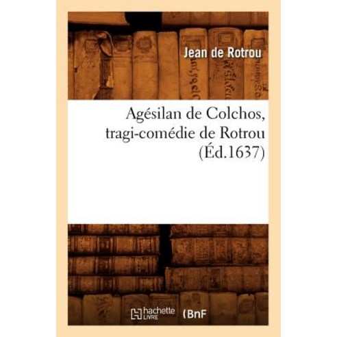 Agesilan de Colchos Tragi-Comedie de Rotrou (Ed.1637) Paperback, Hachette Livre - Bnf