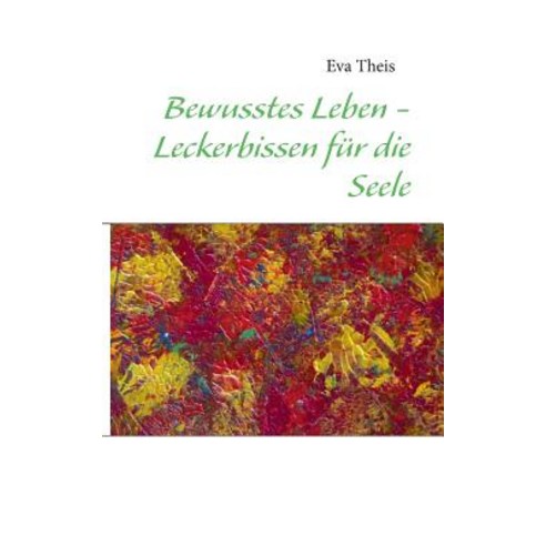 Bewusstes Leben - Leckerbissen Fur Die Seele Paperback, Theis