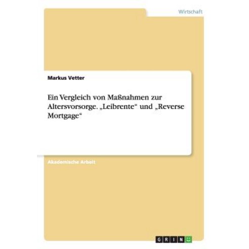 Ein Vergleich Von Massnahmen Zur Altersvorsorge. Leibrente Und Reverse Mortgage Paperback, Grin Verlag Gmbh
