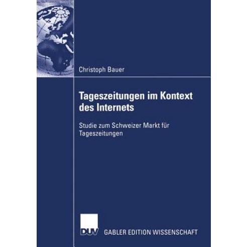 Tageszeitungen Im Kontext Des Internets: Studie Zum Schweizer Markt Fur Tageszeitungen Paperback, Deutscher Universitatsverlag