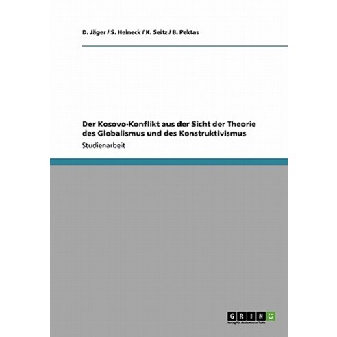 Der Kosovo-Konflikt Aus Der Sicht Der Theorie Des Globalismus Und Des Konstruktivismus Paperback, Grin Publishing