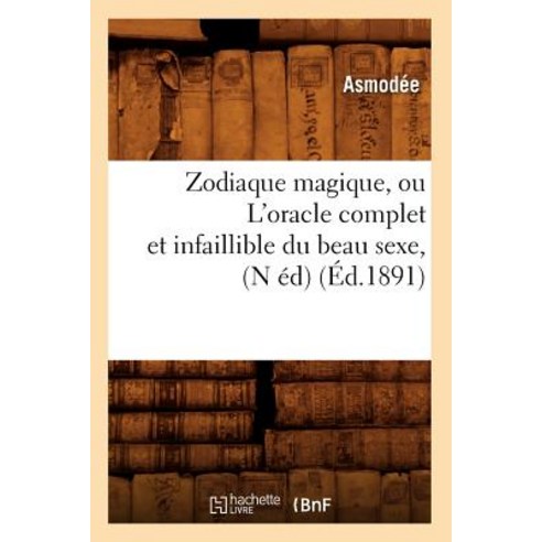 Zodiaque Magique Ou L''Oracle Complet Et Infaillible Du Beau Sexe (N Ed) (Ed.1891) Paperback, Hachette Livre - Bnf