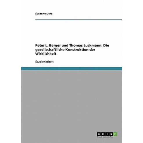 Peter L. Berger Und Thomas Luckmann: Die Gesellschaftliche Konstruktion Der Wirklichkeit Paperback, Grin Publishing