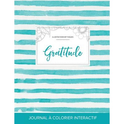 Journal de Coloration Adulte: Gratitude (Illustrations Mythiques Rayures Turquoise) Paperback, Adult Coloring Journal Press