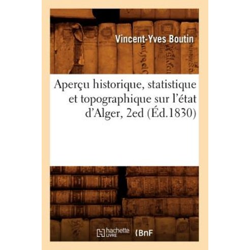 Apercu Historique Statistique Et Topographique Sur L''Etat D''Alger 2ed (Ed.1830) Paperback, Hachette Livre - Bnf