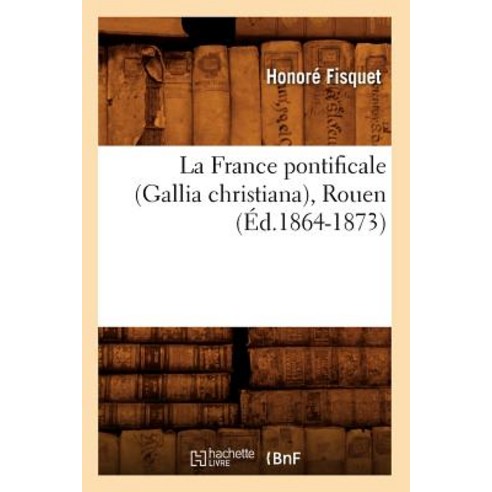 La France Pontificale (Gallia Christiana) Rouen (Ed.1864-1873) Paperback, Hachette Livre - Bnf