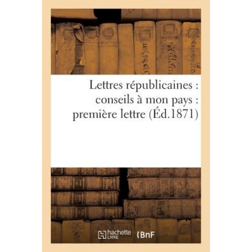 Lettres Republicaines: Conseils a Mon Pays: Premiere Lettre Paperback, Hachette Livre Bnf
