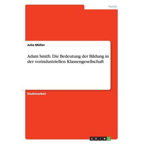 Adam Smith. Die Bedeutung Der Bildung in Der Vorindustriellen Klassengesellschaft Paperback, Grin Publishing