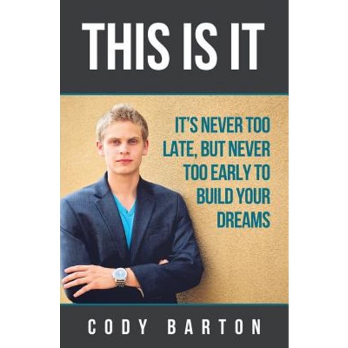 This Is It: It''s Never Too Late But Never Too Early to Build Your Dreams Paperback, Createspace