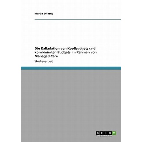 Die Kalkulation Von Kopfbudgets Und Kombinierten Budgets Im Rahmen Von Managed Care Paperback, Grin Publishing