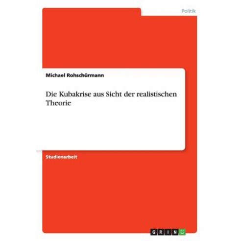 Die Kubakrise Aus Sicht Der Realistischen Theorie Paperback, Grin Publishing