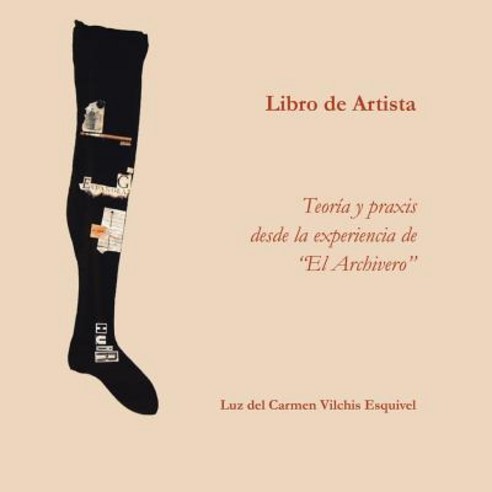 Libros de Artista. Teoria y Praxis Desde La Experiencia de "El Archivero." Paperback, Palibrio