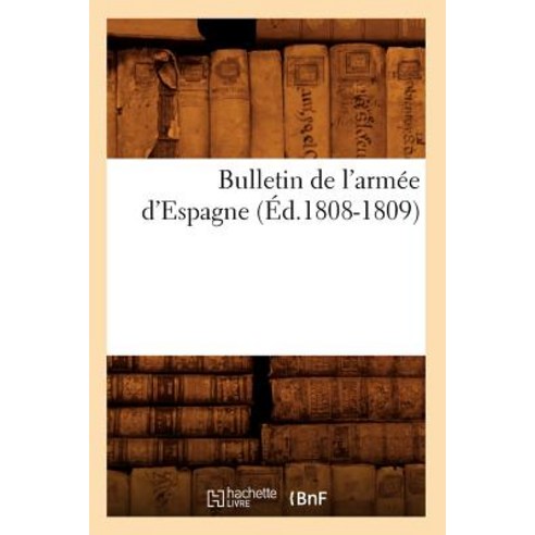 Bulletin de L''Armee D''Espagne (Ed.1808-1809) Paperback, Hachette Livre - Bnf