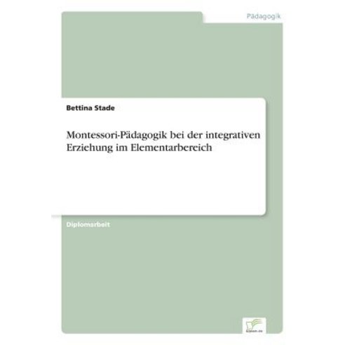 Montessori-Padagogik Bei Der Integrativen Erziehung Im Elementarbereich Paperback, Diplom.de