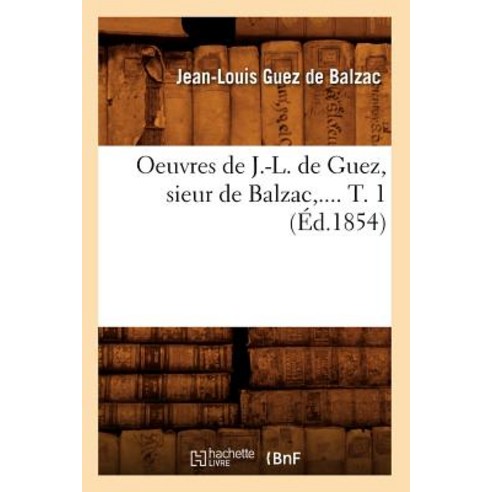 Oeuvres de J.-L. de Guez Sieur de Balzac. Tome 1 (Ed.1854) Paperback, Hachette Livre - Bnf