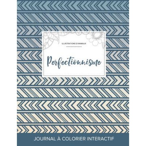 Journal de Coloration Adulte: Perfectionnisme (Illustrations D''Animaux Tribal) Paperback, Adult Coloring Journal Press