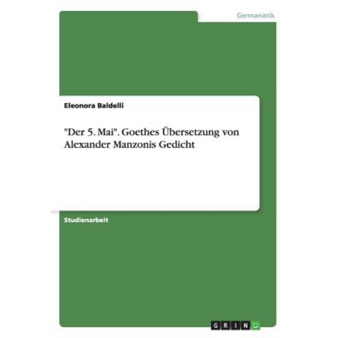 "Der 5. Mai." Goethes Ubersetzung Von Alexander Manzonis Gedicht Paperback, Grin Publishing