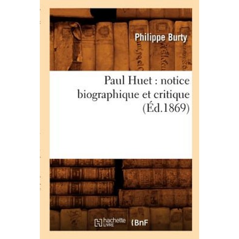 Paul Huet: Notice Biographique Et Critique; (Ed.1869) Paperback, Hachette Livre - Bnf