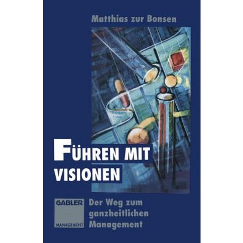 Fuhren Mit Visionen: Der Weg Zum Ganzheitlichen Management Paperback, Gabler Verlag