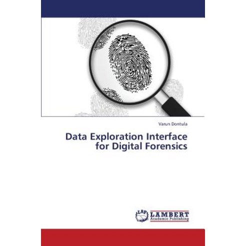 Data Exploration Interface for Digital Forensics Paperback, LAP Lambert Academic Publishing