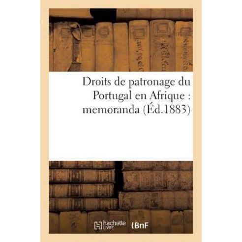 Droits de Patronage Du Portugal En Afrique: Memoranda Paperback, Hachette Livre Bnf