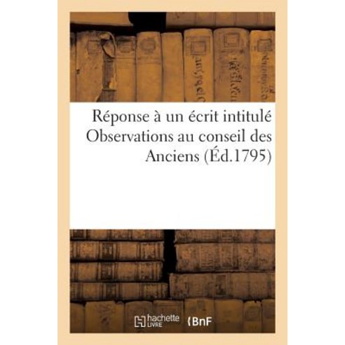 Reponse a Un Ecrit Intitule Observations Au Conseil Des Anciens Paperback, Hachette Livre - Bnf
