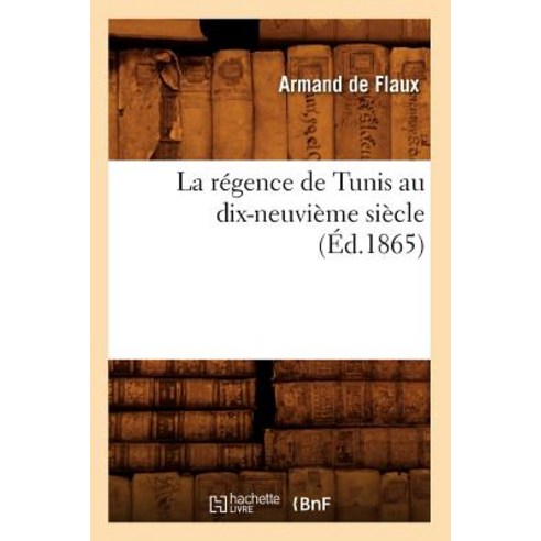 La Regence de Tunis Au Dix-Neuvieme Siecle (Ed.1865) Paperback, Hachette Livre - Bnf