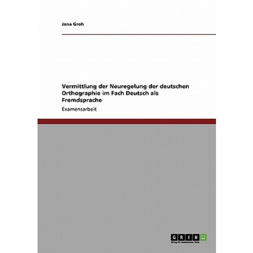 Vermittlung Der Neuregelung Der Deutschen Orthographie Im Fach Deutsch ALS Fremdsprache Paperback, Grin Publishing
