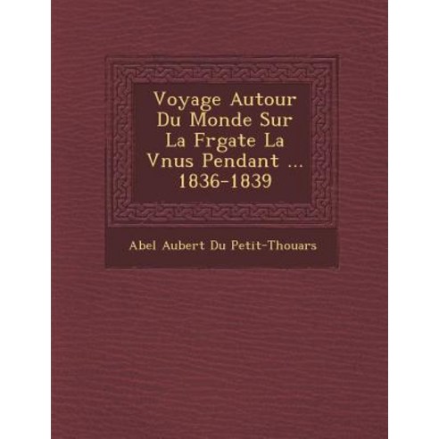 Voyage Autour Du Monde Sur La Fr Gate La V Nus Pendant ... 1836-1839 Paperback, Saraswati Press