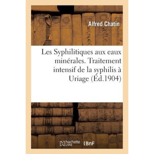 Les Syphilitiques Aux Eaux Minerales. Traitement Intensif de La Syphilis a Uriage Paperback, Hachette Livre Bnf