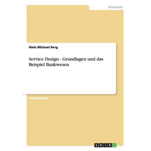 Service Design - Grundlagen Und Das Beispiel Bankwesen Paperback, Grin Publishing