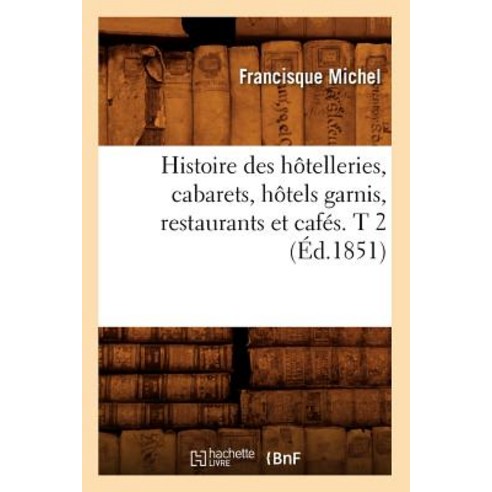 Histoire Des Hotelleries Cabarets Hotels Garnis Restaurants Et Cafes. T 2 (Ed.1851) Paperback, Hachette Livre - Bnf