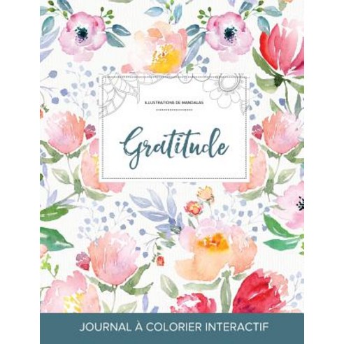 Journal de Coloration Adulte: Gratitude (Illustrations de Mandalas La Fleur) Paperback, Adult Coloring Journal Press