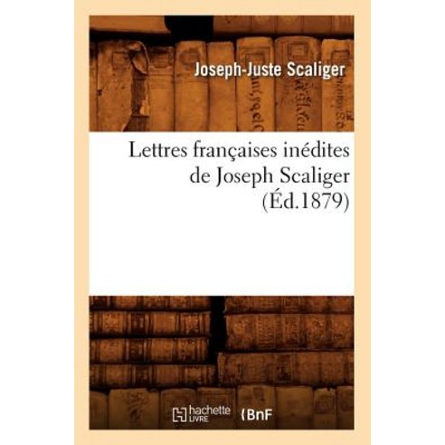 Lettres Francaises Inedites de Joseph Scaliger (Ed.1879) Paperback, Hachette Livre - Bnf