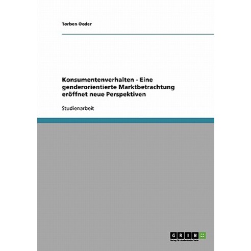 Konsumentenverhalten - Eine Genderorientierte Marktbetrachtung Eroffnet Neue Perspektiven Paperback, Grin Publishing