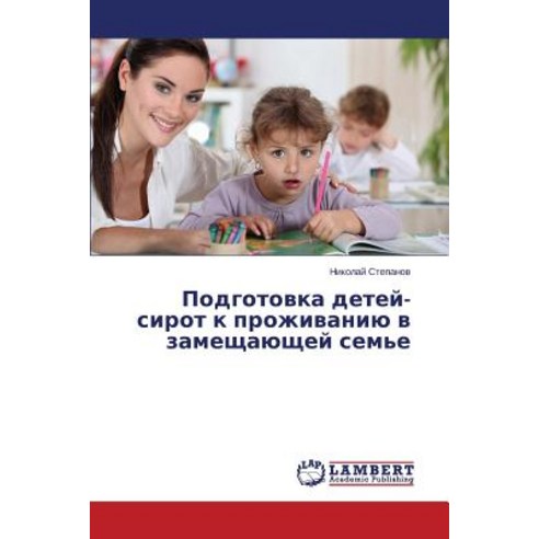 Podgotovka Detey-Sirot K Prozhivaniyu V Zameshchayushchey Sem''e Paperback, LAP Lambert Academic Publishing