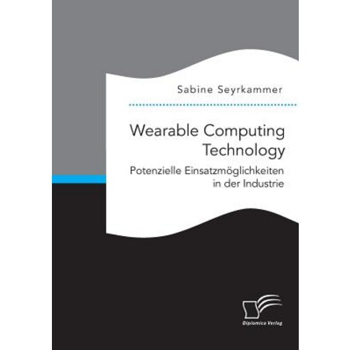 Wearable Computing Technology: Potenzielle Einsatzmoglichkeiten in Der Industrie Paperback, Diplomica Verlag Gmbh