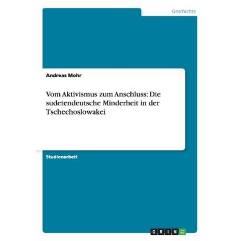 Vom Aktivismus Zum Anschluss: Die Sudetendeutsche Minderheit in Der Tschechoslowakei Paperback, Grin Publishing