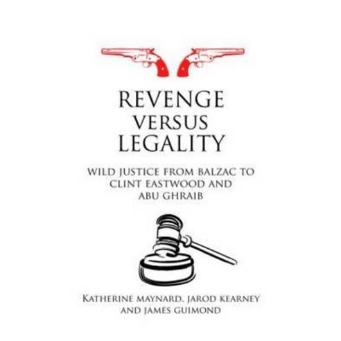 Revenge Versus Legality: Wild Justice from Balzac to Clint Eastwood and Abu Ghraib Hardcover, Routledge Cavendish