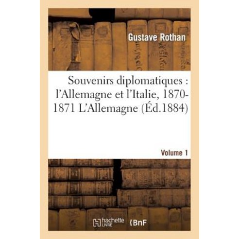 Souvenirs Diplomatiques: L''Allemagne Volume 1 Paperback, Hachette Livre - Bnf