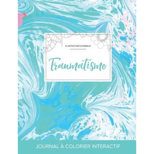 Journal de Coloration Adulte: Traumatisme (Illustrations D''Animaux Bille Turquoise) Paperback, Adult Coloring Journal Press