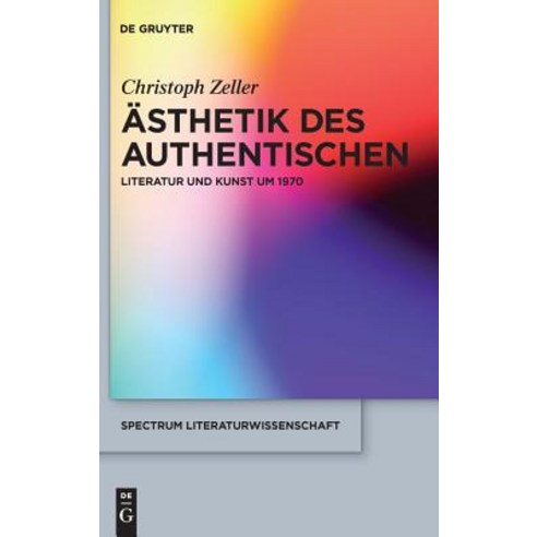 Asthetik Des Authentischen: Literatur Und Kunst Um 1970 Hardcover, Walter de Gruyter