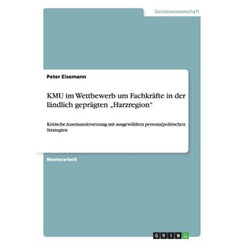 Kmu Im Wettbewerb Um Fachkrafte in Der Landlich Gepragten "Harzregion" Paperback, Grin Publishing