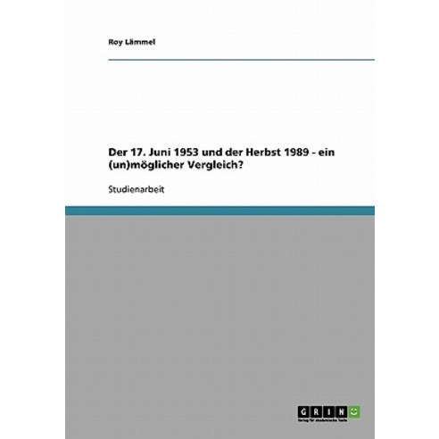 Der 17. Juni 1953 Und Der Herbst 1989 - Ein (Un)Moglicher Vergleich? Paperback, Grin Publishing