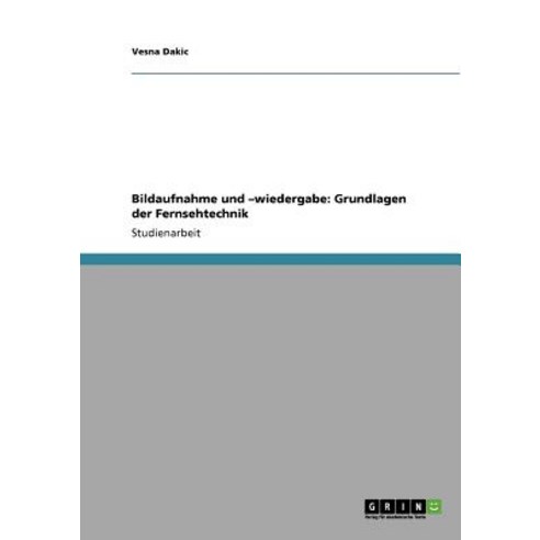 Bildaufnahme Und -Wiedergabe: Grundlagen Der Fernsehtechnik Paperback, Grin Publishing