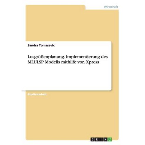 Losgroenplanung. Implementierung Des Mlulsp Modells Mithilfe Von Xpress Paperback, Grin Publishing