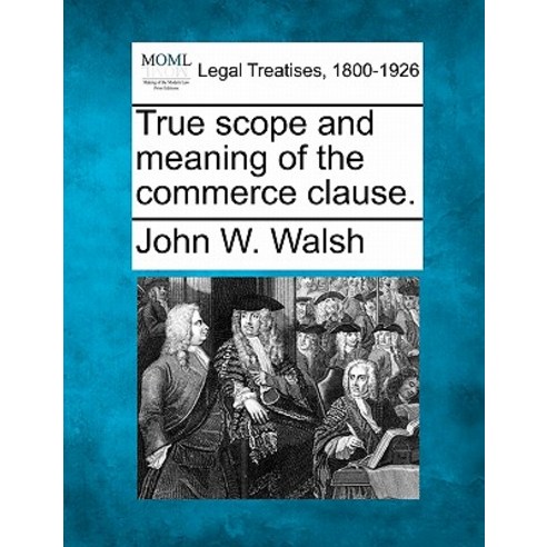 True Scope and Meaning of the Commerce Clause. Paperback, Gale, Making of Modern Law