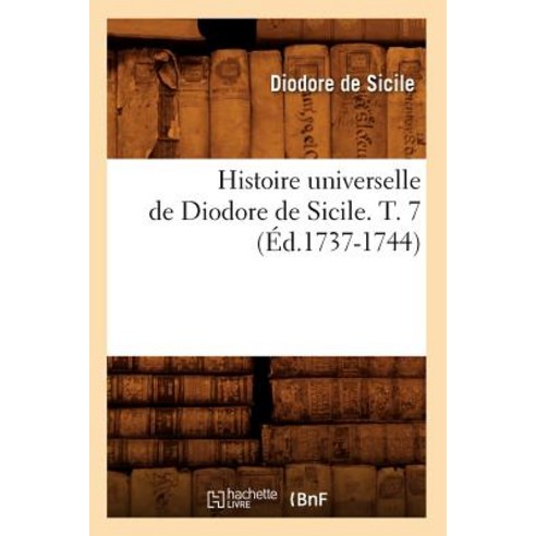 Histoire Universelle de Diodore de Sicile. T. 7 (A0/00d.1737-1744) Paperback, Hachette Livre - Bnf