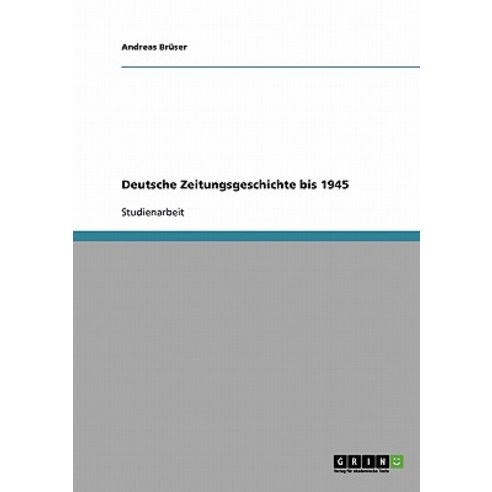 Deutsche Zeitungsgeschichte Bis 1945 Paperback, Grin Publishing
