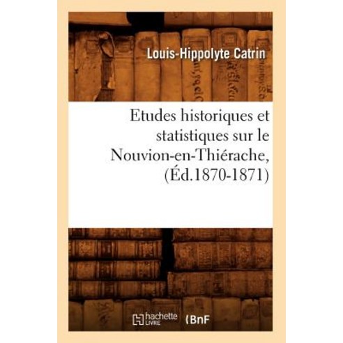 Etudes Historiques Et Statistiques Sur Le Nouvion-En-Thierache (Ed.1870-1871) Paperback, Hachette Livre - Bnf